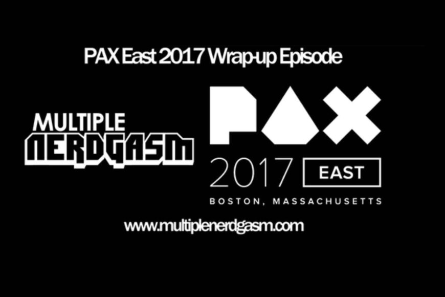 PAX East 2017 Wrap up Episode